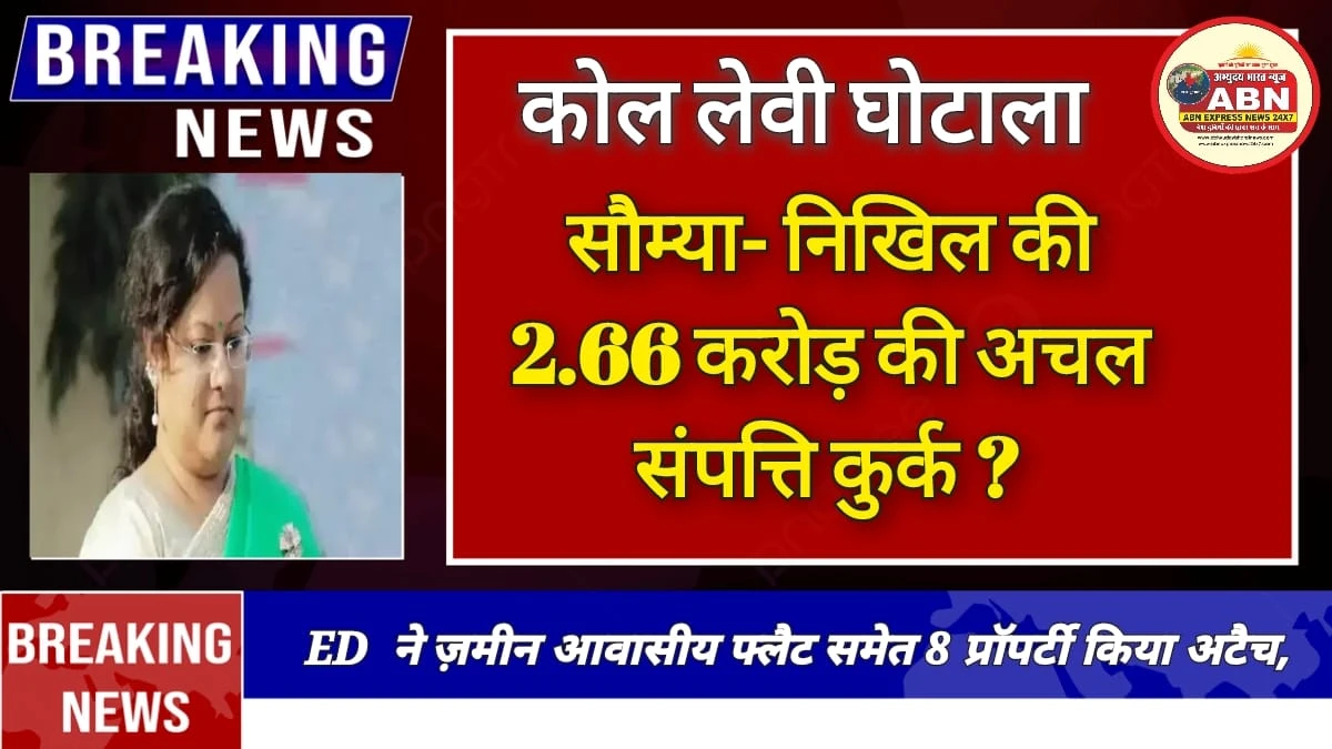 कोल लेवी घोटाला…सौम्या-निखिल की 2.66 करोड़ की अचल संपत्ति कुर्क:ED ने जमीन-आवासीय फ्लैट समेत 8 प्रॉपर्टी किया अटैच, 