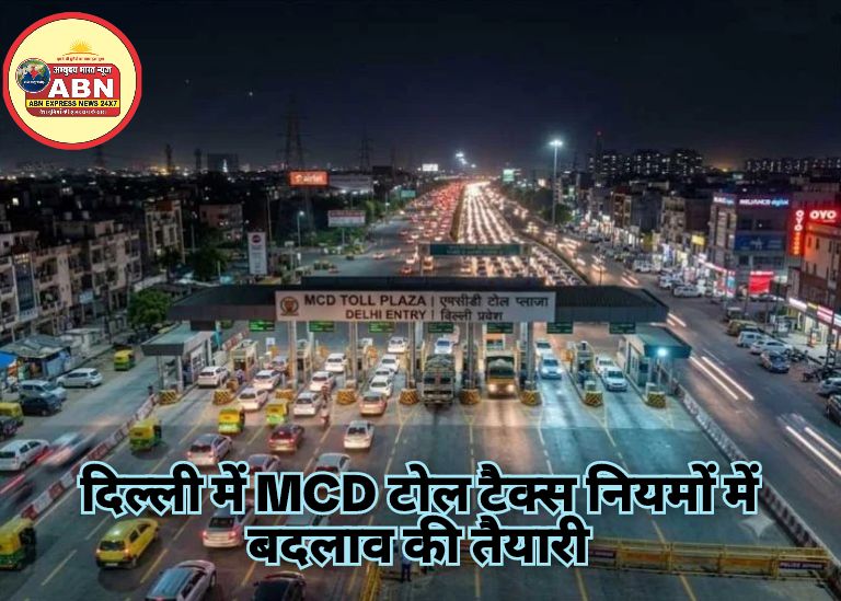 दिल्ली में MCD टोल टैक्स नियमों में बदलाव की तैयारी, कमर्शियल वाहनों पर हर साल 5% बढ़ोतरी का प्रस्ताव